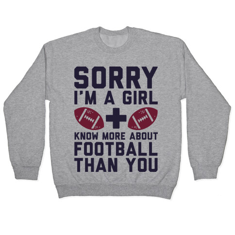 Sorry I'm a Girl and Know More About Football Than You Pullover