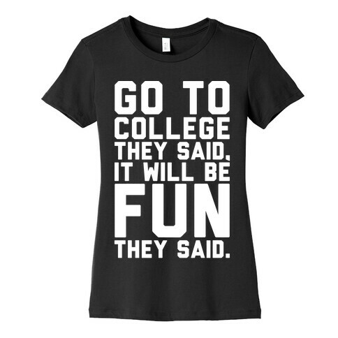 Go To College They Said It Will Be Fun They Said Womens T-Shirt