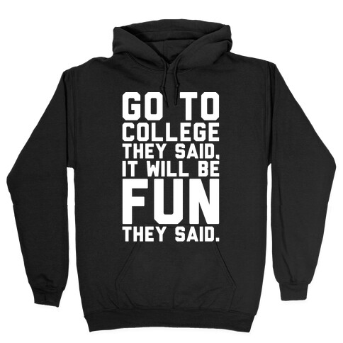 Go To College They Said It Will Be Fun They Said Hooded Sweatshirt