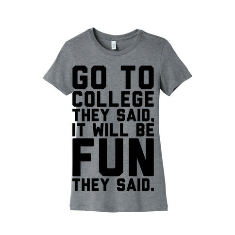 Go To College They Said It Will Be Fun They Said Womens T-Shirt