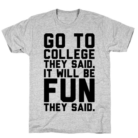 Go To College They Said It Will Be Fun They Said T-Shirt