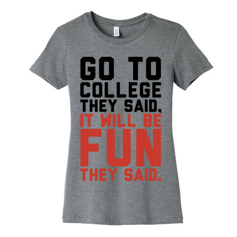 Go To College They Said It Will Be Fun They Said Womens T-Shirt