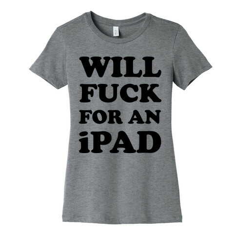 Will F*** For An iPad Womens T-Shirt