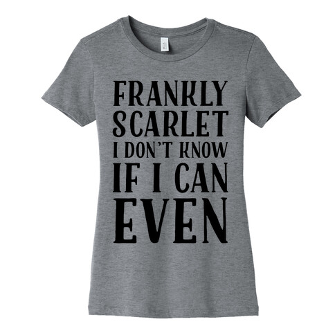 Frankly Scarlet I Don't Know If I Can Even Womens T-Shirt