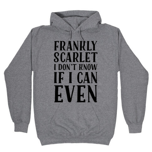 Frankly Scarlet I Don't Know If I Can Even Hooded Sweatshirt