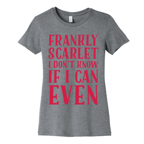 Frankly Scarlet I Don't Know If I Can Even Womens T-Shirt