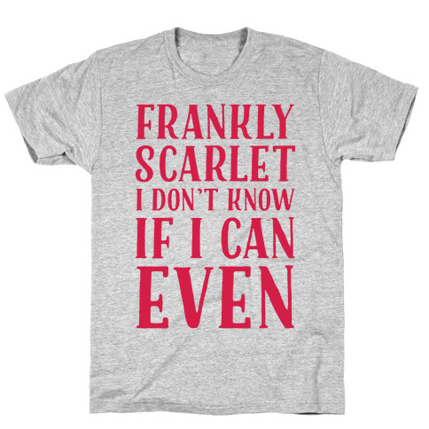 Frankly Scarlet I Don't Know If I Can Even T-Shirt