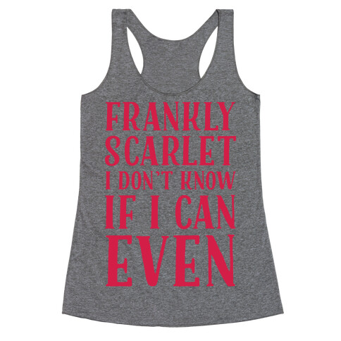 Frankly Scarlet I Don't Know If I Can Even Racerback Tank Top