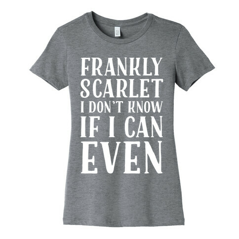 Frankly Scarlet I Don't Know If I Can Even Womens T-Shirt