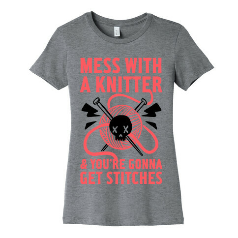 Mess With A Knitter And You're Gonna Get Stitches Womens T-Shirt