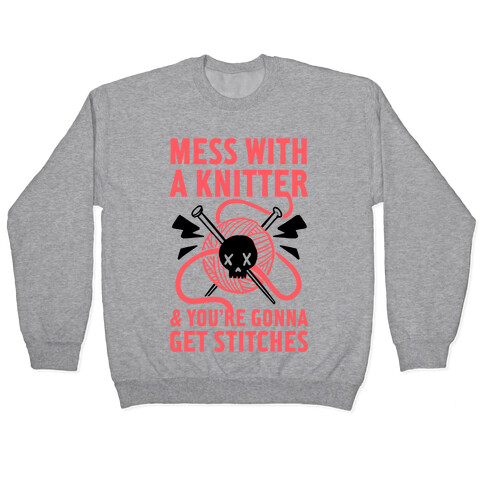 Mess With A Knitter And You're Gonna Get Stitches Pullover