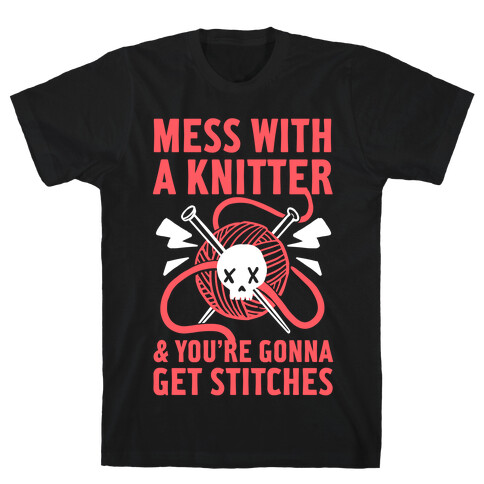Mess With A Knitter And You're Gonna Get Stitches T-Shirt