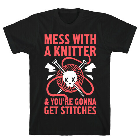 Mess With A Knitter And You're Gonna Get Stitches T-Shirt