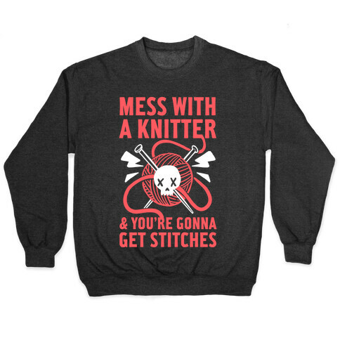 Mess With A Knitter And You're Gonna Get Stitches Pullover