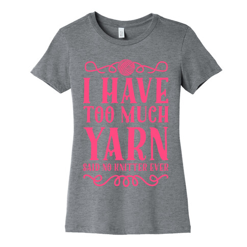 "I Have Too Much Yarn" Said No Knitter Ever Womens T-Shirt