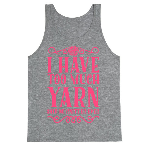 "I Have Too Much Yarn" Said No Knitter Ever Tank Top