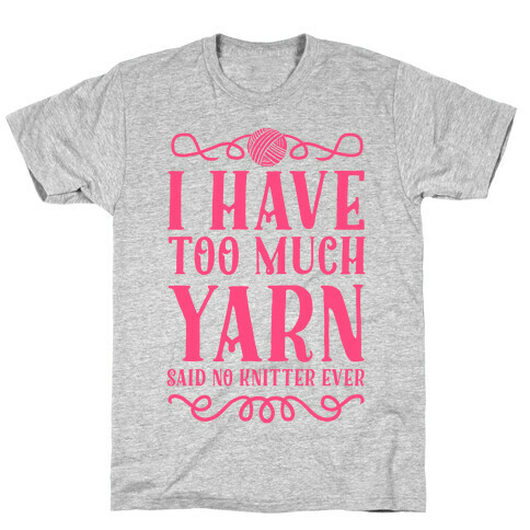 "I Have Too Much Yarn" Said No Knitter Ever T-Shirt