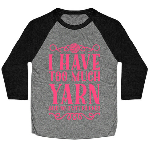 "I Have Too Much Yarn" Said No Knitter Ever Baseball Tee