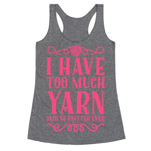 "I Have Too Much Yarn" Said No Knitter Ever Racerback Tank Top