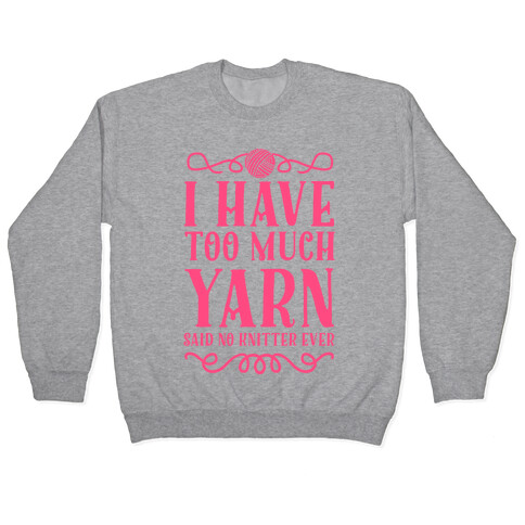 "I Have Too Much Yarn" Said No Knitter Ever Pullover