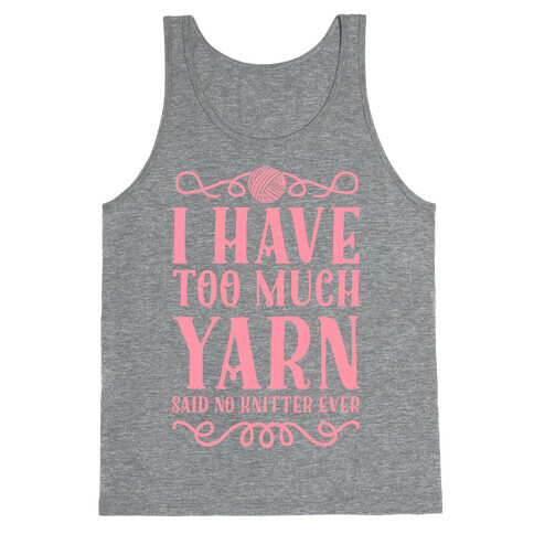 "I Have Too Much Yarn" Said No Knitter Ever Tank Top