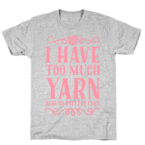"I Have Too Much Yarn" Said No Knitter Ever T-Shirt