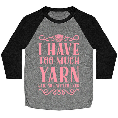 "I Have Too Much Yarn" Said No Knitter Ever Baseball Tee