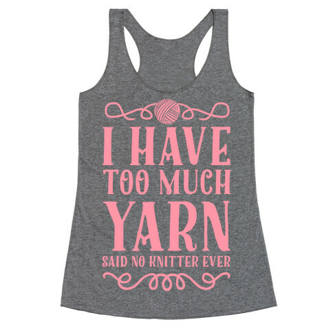 "I Have Too Much Yarn" Said No Knitter Ever Racerback Tank Top