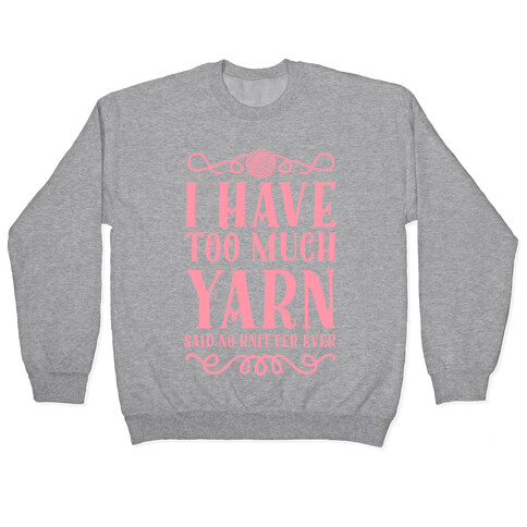 "I Have Too Much Yarn" Said No Knitter Ever Pullover