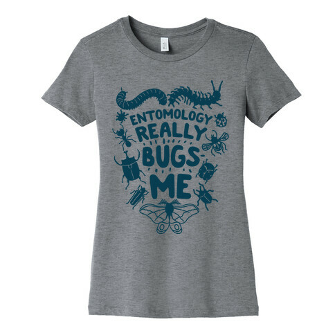 Entomology Really Bugs Me Womens T-Shirt