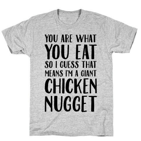 You Are What You Eat so I Guess That Means I'm a Giant Chicken Nugget T-Shirt