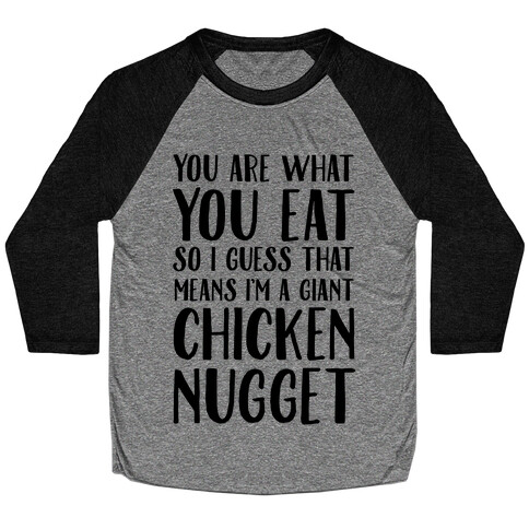 You Are What You Eat so I Guess That Means I'm a Giant Chicken Nugget Baseball Tee