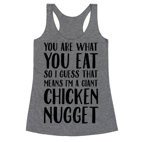 You Are What You Eat so I Guess That Means I'm a Giant Chicken Nugget Racerback Tank Top