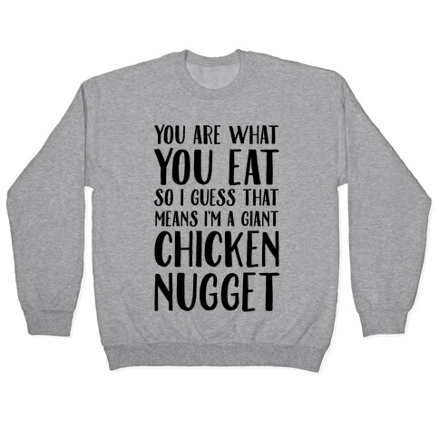 You Are What You Eat so I Guess That Means I'm a Giant Chicken Nugget Pullover