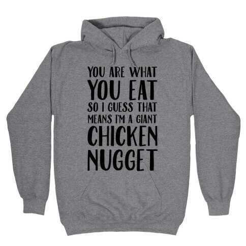 You Are What You Eat so I Guess That Means I'm a Giant Chicken Nugget Hooded Sweatshirt