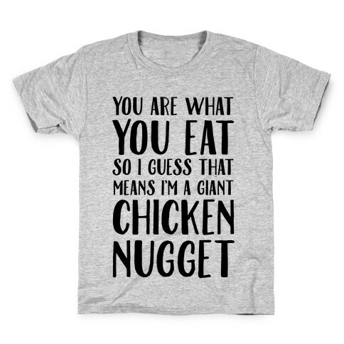 You Are What You Eat so I Guess That Means I'm a Giant Chicken Nugget Kids T-Shirt