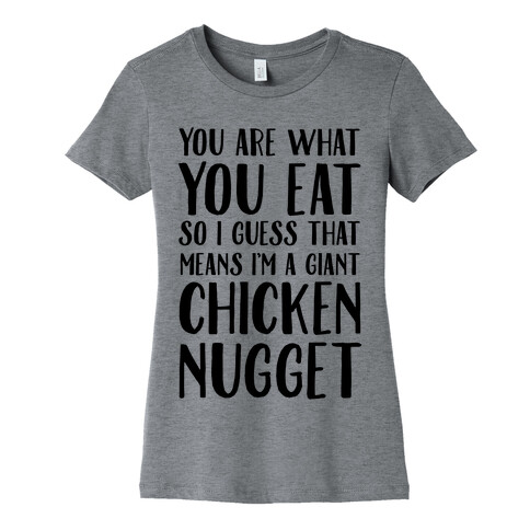 You Are What You Eat so I Guess That Means I'm a Giant Chicken Nugget Womens T-Shirt