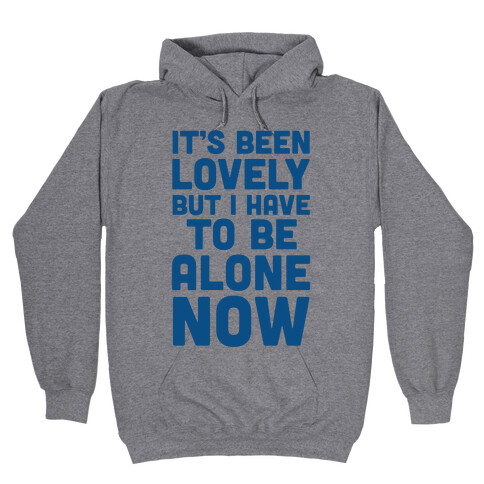 It's Been Lovely But I Have To Be Alone Now Hooded Sweatshirt