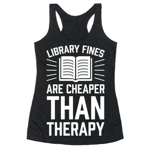 Library Fines Are Cheaper Than Therapy Racerback Tank Top