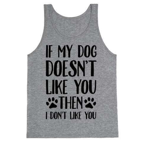 If My Dog Doesn't Like You Then I Don't Like You Tank Top