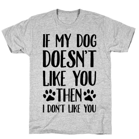 If My Dog Doesn't Like You Then I Don't Like You T-Shirt