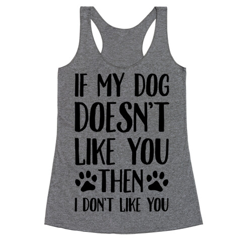 If My Dog Doesn't Like You Then I Don't Like You Racerback Tank Top