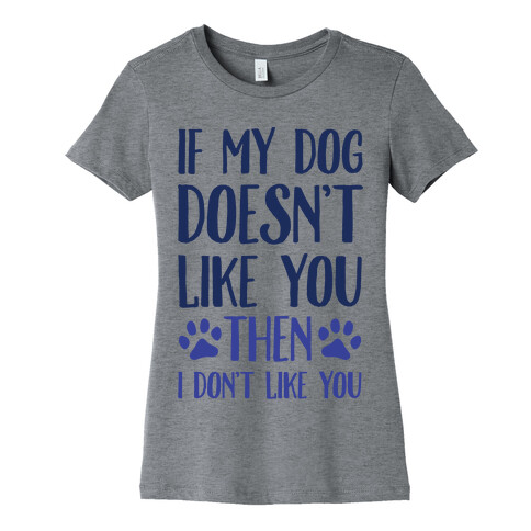 If My Dog Doesn't Like You Then I Don't Like You Womens T-Shirt