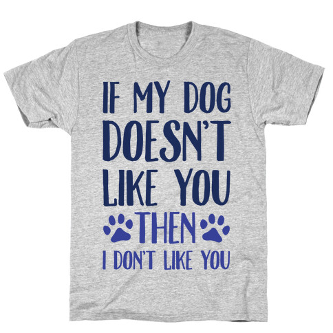 If My Dog Doesn't Like You Then I Don't Like You T-Shirt