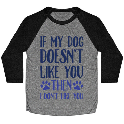 If My Dog Doesn't Like You Then I Don't Like You Baseball Tee