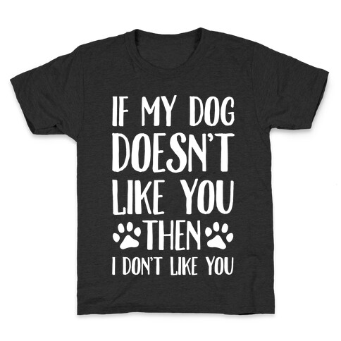 If My Dog Doesn't Like You Then I Don't Like You Kids T-Shirt