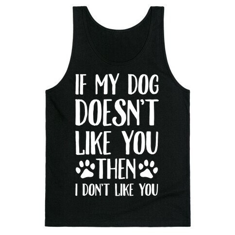 If My Dog Doesn't Like You Then I Don't Like You Tank Top