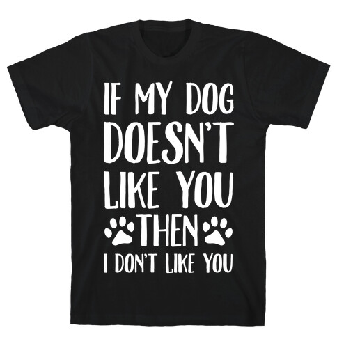 If My Dog Doesn't Like You Then I Don't Like You T-Shirt