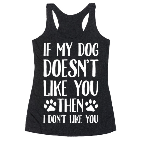 If My Dog Doesn't Like You Then I Don't Like You Racerback Tank Top