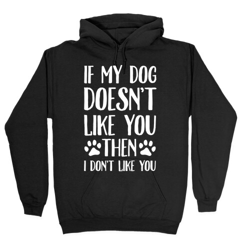 If My Dog Doesn't Like You Then I Don't Like You Hooded Sweatshirt